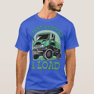 I Just Dropped A Load Designs For Truck Driver T-Shirt