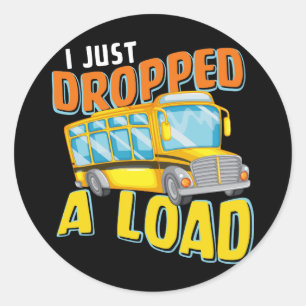 I Just Dropped A Load Funny School Bus Back to Sch Classic Round Sticker