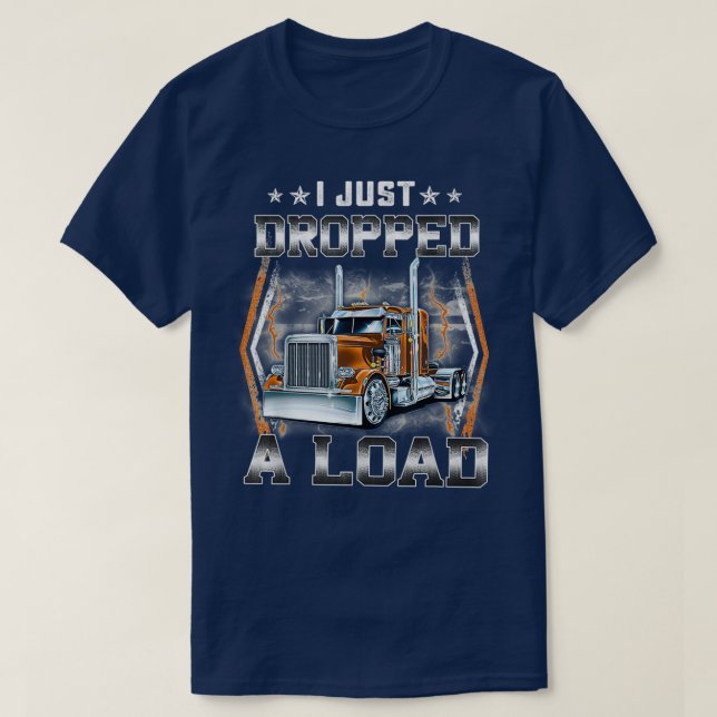 I Just Dropped A Load Funny Truck Driver Gift s T-Shirt (Design Front)
