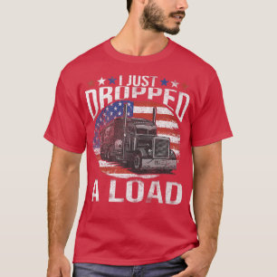 I Just Dropped A Load Funny Truck Driver  T-Shirt