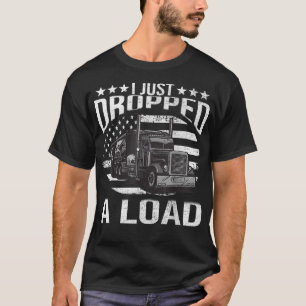 I Just Dropped A Load Funny Truck Driver  T-Shirt