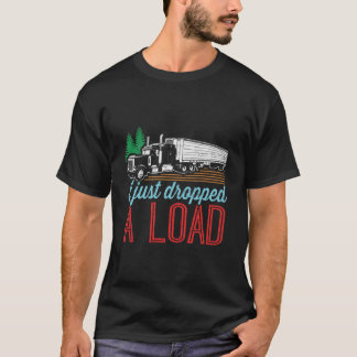 I Just Dropped A Load Funny Trucker T-Shirt
