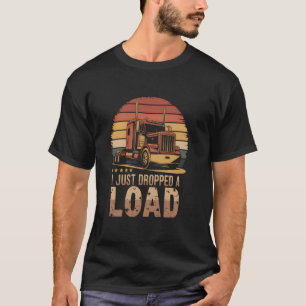 I Just Dropped a Load Funny- Vintage Trucker Retro T-Shirt