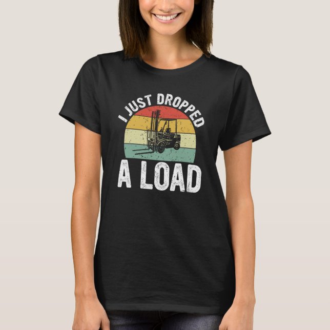 I Just Dropped A Load Retro Forklift Certified T-Shirt (Front)