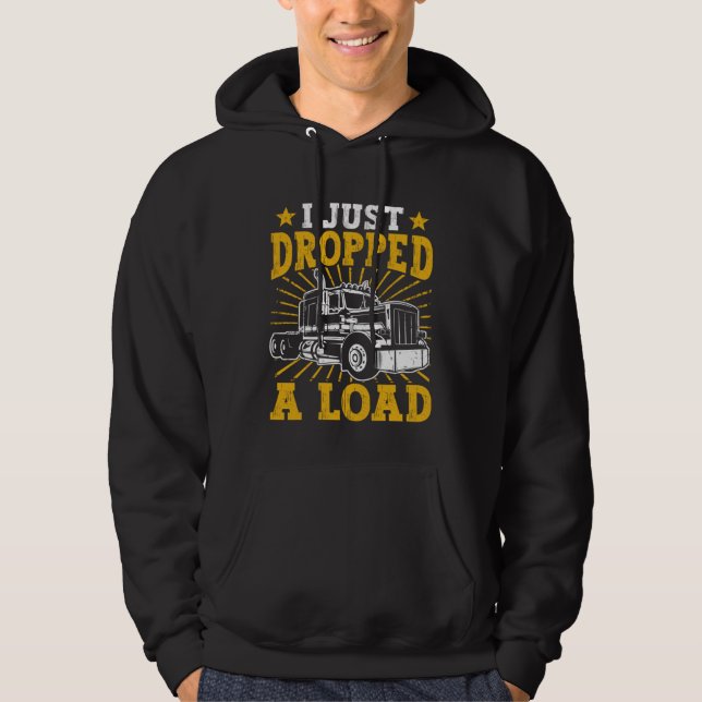 I Just Dropped A Load Truck Driving Truck Driver Hoodie (Front)