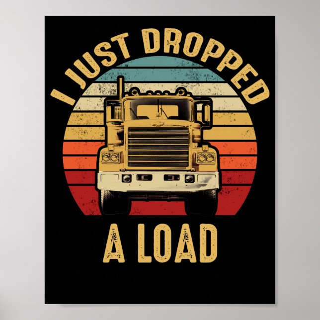 I Just Dropped A Load Trucker Big Rig Semi Trailer Poster (Front)