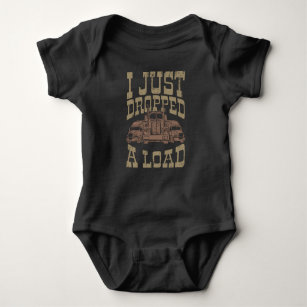 I JUST DROPPED A LOAD Trucker Big Rig Truck Truck Baby Bodysuit