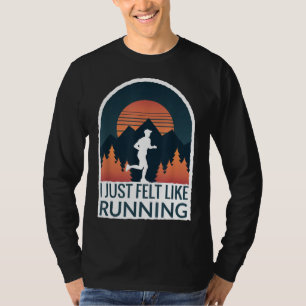 I Just Felt Like Running I Marathon Gump Jog T-Shirt