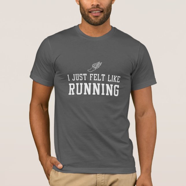 I Just Felt Like Running T-Shirt (Front)