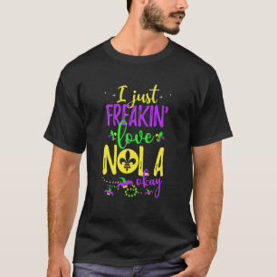 I Just Freakin' Love NOLA Okay Mardi Gras T-Shirt