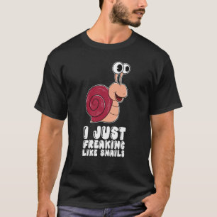 I Just Freaking Like Snails T-Shirt