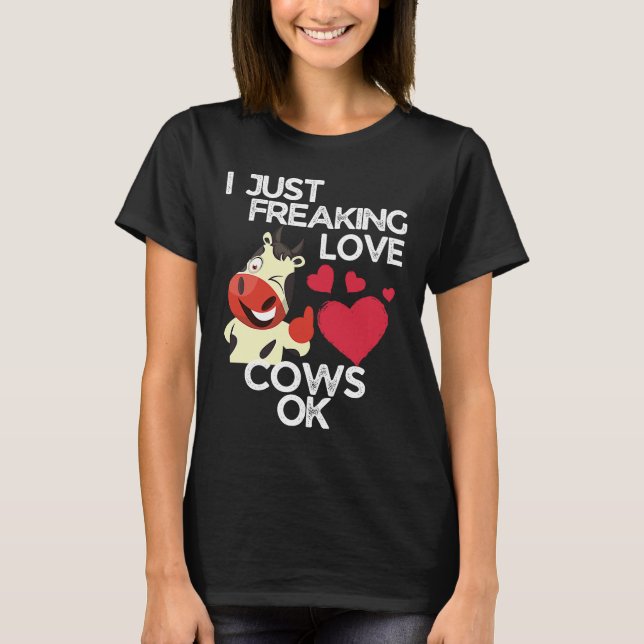 I Just Freaking Love Cows Ok Cow T-Shirt (Front)