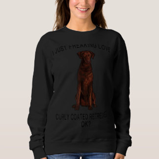 I Just Freaking Love Curly Coated Retrievers Ok Do Sweatshirt