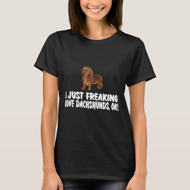 I Just Freaking Love Dachshunds Dog T-Shirt (Front)
