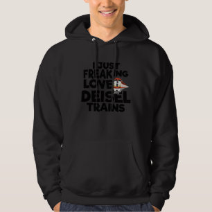 I Just Freaking Love Diesel Trains Hoodie