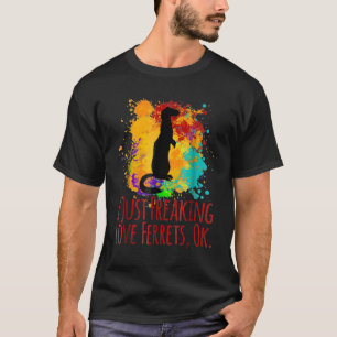 I Just Freaking Love Ferrets Ok Cute Sarcastic Fun T-Shirt