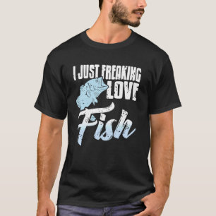 I Just Freaking Love Fish Angler Passion Quote T-Shirt