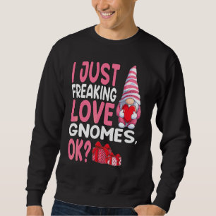 I Just Freaking Love Gnomes Ok Valentines & Cutene Sweatshirt