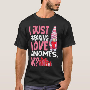 I Just Freaking Love Gnomes Ok Valentines & Cutene T-Shirt