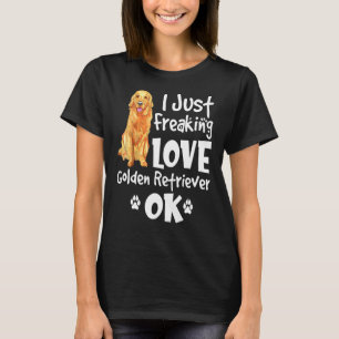 I Just Freaking Love Golden Retriever Dog T-Shirt