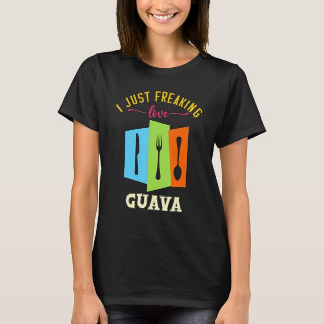 I Just Freaking Love Guava Yummy Food  Puns T-Shirt (Front)