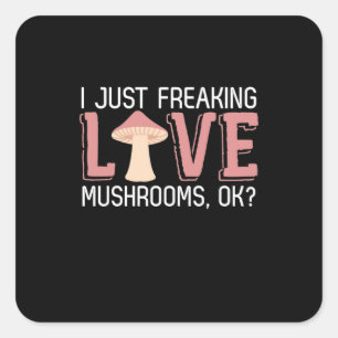 I Just Freaking Love Mushrooms Square Sticker