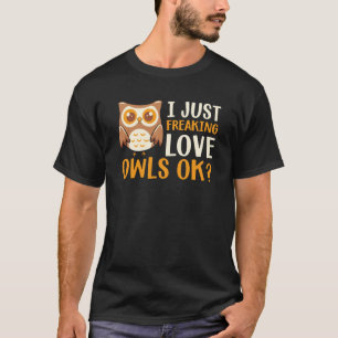 I Just Freaking Love Owls Ok Owl Bird Quote T-Shirt