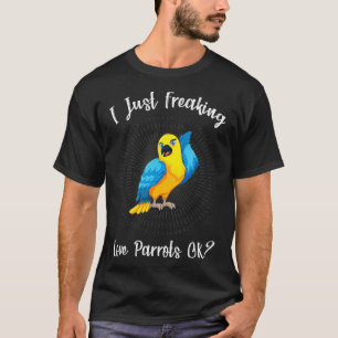 I Just Freaking Love Parrots Ok - Funny Parrot T-Shirt