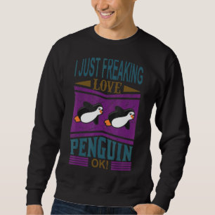 I Just Freaking Love Penguins Emperor Sea Bird Kin Sweatshirt