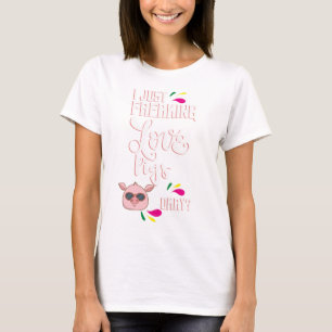 I Just Freaking Love Pigs Oky? T-Shirt