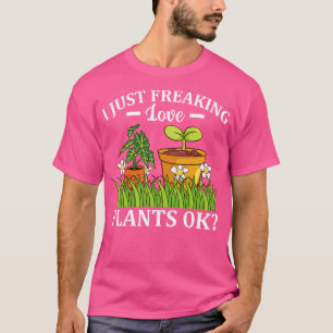 I Just Freaking Love Plants Ok Florist Gardener T-Shirt