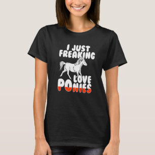 I Just Freaking Love PONIES Cool Cute Designs Pres T-Shirt