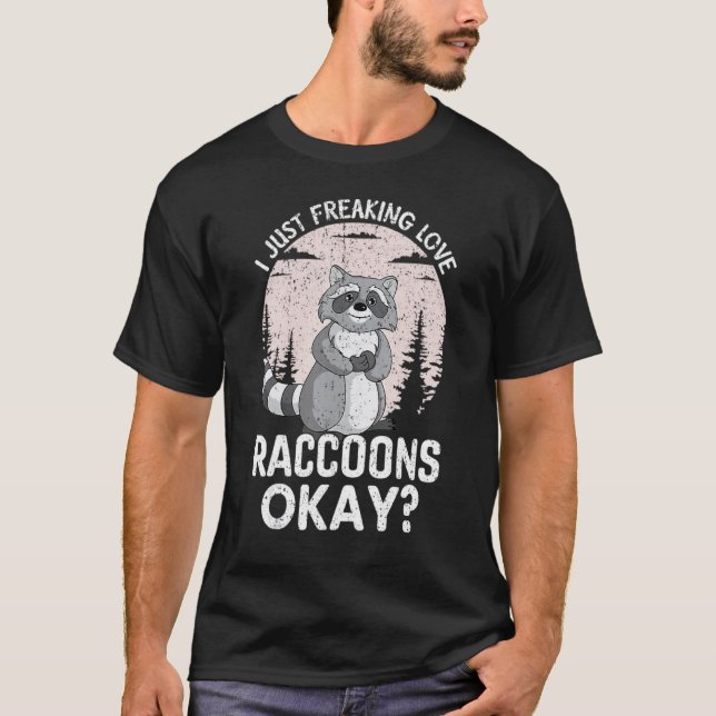 I Just Freaking Love Raccoons Okay Funny Raccoon L T-Shirt (Front)