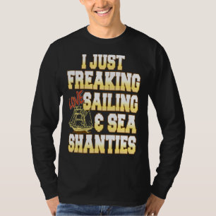 I Just Freaking Love Sailing & Sea Shanties Presen T-Shirt