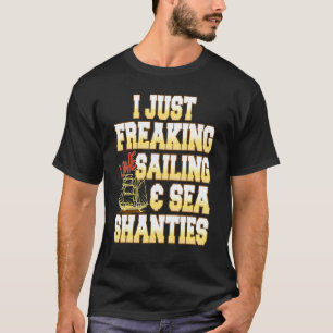 I Just Freaking Love Sailing & Sea Shanties Presen T-Shirt