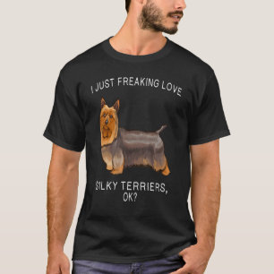 I Just Freaking Love Silky Terrier Ok Dog T-Shirt