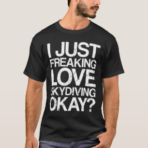 I Just Freaking Love Skydiving Okay Parachute T-Shirt