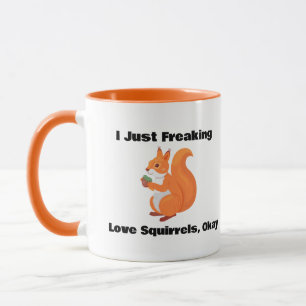 I Just Freaking Love Squirrels, Okay Coffee Mug