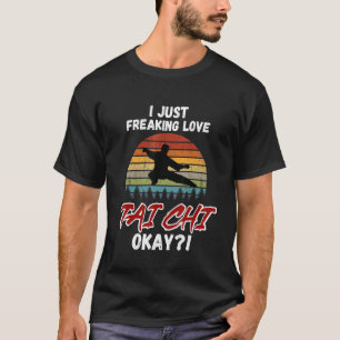 I Just Freaking Love Tai Chi, Okay Tai Chi Beginne T-Shirt