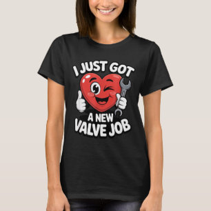 I Just Got A New Valve Job Open Heart Surgery Byp  T-Shirt