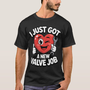I Just Got A New Valve Job Open Heart Surgery Byp  T-Shirt