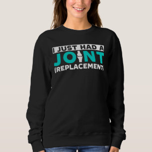 I Just Had A Joint Replacement Hip Shoulder Knee S Sweatshirt