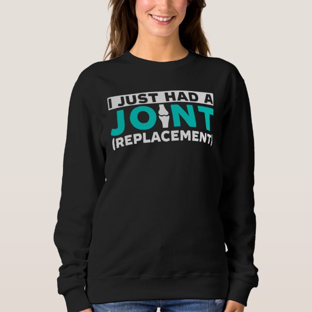 I Just Had A Joint Replacement Hip Shoulder Knee S Sweatshirt (Front)