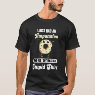 I Just Had an Amputation Recovery Funny Quote Donu T-Shirt