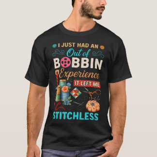 I Just Had An Out Of Bobbin Experience It Left Me  T-Shirt