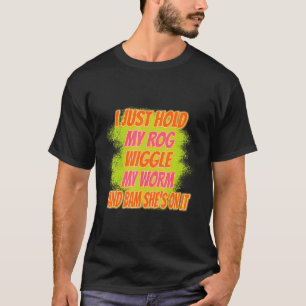 I Just Hold My Rod Fishing Funny Sarcasm Pun T-Shirt