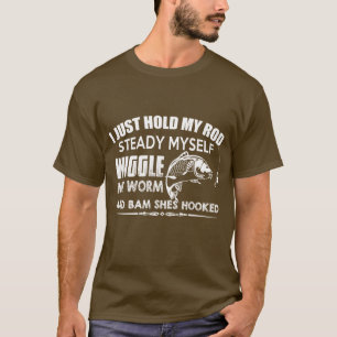 i just hold my rod steady myself wiggle n worm and T-Shirt