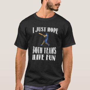 I Just Hope Both Teams Have Fun Cricket T-Shirt