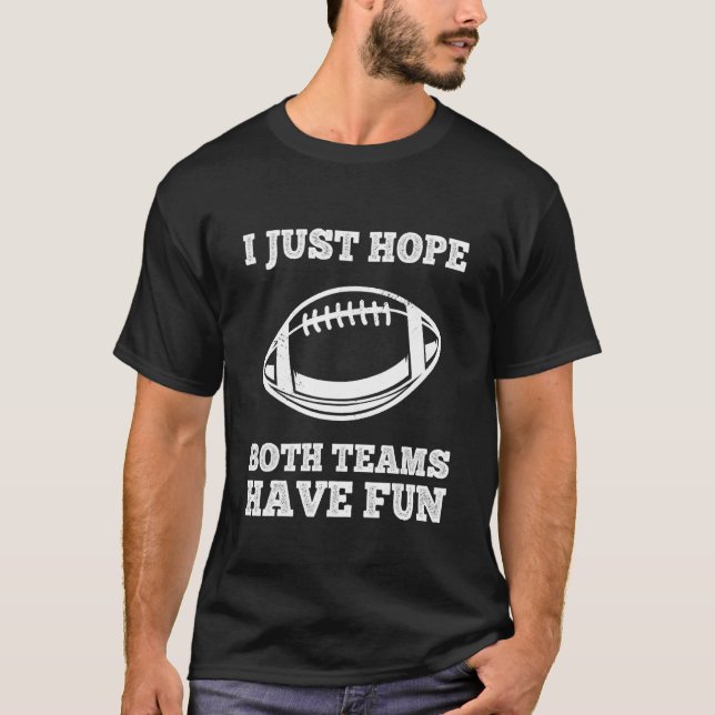 I Just Hope Both Teams Have Fun Football Baseball  T-Shirt (Front)