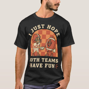 I Just Hope Both Teams Have Fun Football Funny T-Shirt